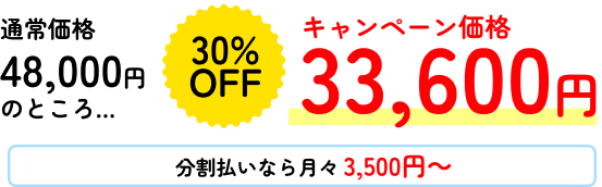 通常価格48,000円のところ… 30%OFF キャンペーン価格33,600円 分割払いなら月々3,500円～
